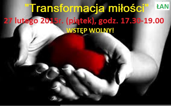 Transformacja miłości - 27 lutego 2015 w ŁANIE.